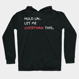 Hold on let me overthink this Hoodie